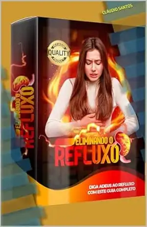 Eliminando o Refluxo: DESCUBRA HOJE MESMO COMO PARAR DE SOFRER COM O REFLUXO (Saúde) - Cláudio Santos