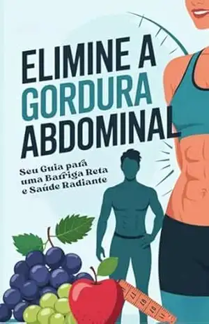 Elimine a Gordura Abdominal: Seu Guia Definitivo para uma Barriga Reta e Saúde – Azagnez Rodrigues