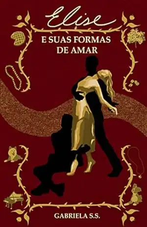 Elise e suas formas de amar: Dois amores, uma escolha. (Unidas pelo sangue, separadas pelo coração. Livro 1) - Gabriela  de Souza Santos