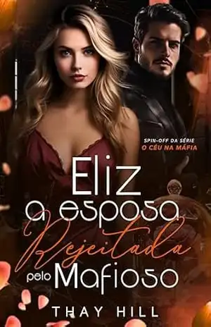 Eliz: A Esposa Rejeitada pelo Mafioso (O Céu na Máfia) - Thay Hill