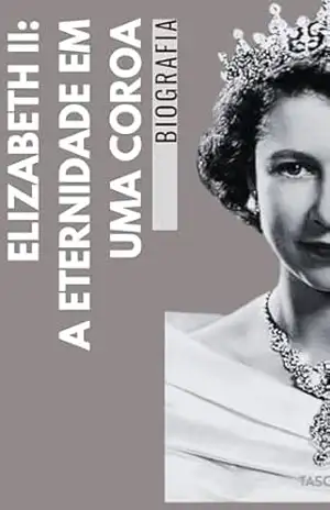 Elizabeth II: A Eternidade em uma Coroa (Legados do Mundo: Vidas que Moldaram a História) – Editora Biografia