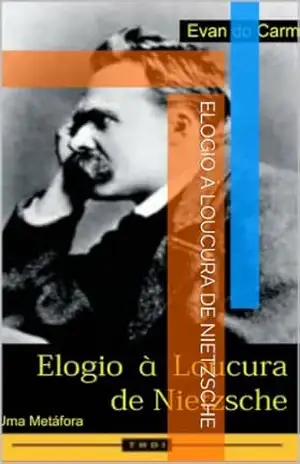 Elogio À Loucura de Nietzsche – Evan do Carmo