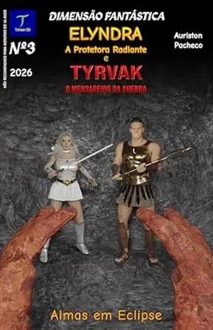 Elyndra, a Protetora Radiante, e Tyrvak, o Mensageiro da Guerra (Número 3): Almas em Eclipse (Dimensão Fantástica) – Auriston Pacheco