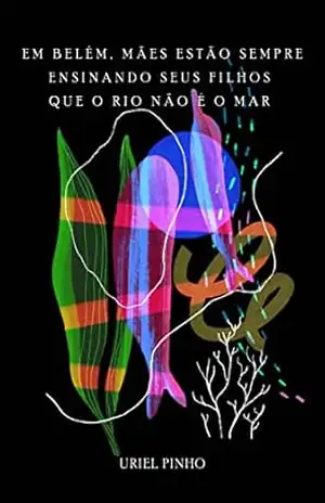 Em Belém, Mães estão sempre ensinando seus Filhos que o Rio não é o Mar – Uriel Pinho