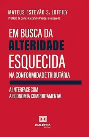 Em busca da alteridade esquecida na conformidade tributária: a interface com a economia comportamental - Mateus Estevão S. Joffily