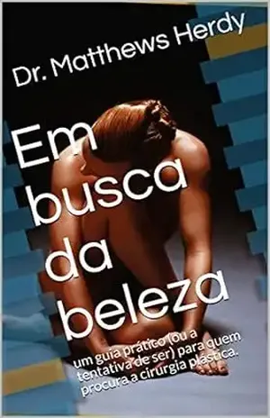 Em busca da beleza: um guia prático (ou a tentativa de ser) para quem procura a cirurgia plástica. – Dr. Matthews Herdy