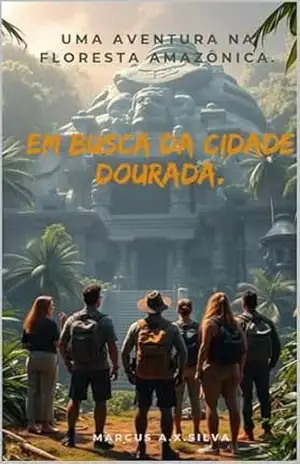 EM BUSCA DA CIDADE DOURADA – DEJAVU – CONTINUAÇÃO DA JORNADA DA ESMERALDA .: Uma aventura na floresta Amazônica (“The Journey of the Green Emerald “) – MARCUS ANDRE XAVIER DA SILVA XAVIER