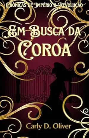 Em Busca da Coroa – Livro Um – Crônicas de Império & Revolução - Carly D. Oliver