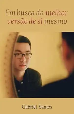 Em Busca da Melhor Versão de Si Mesmo – Gabriel Santos