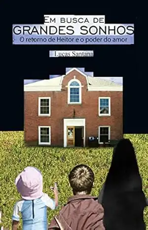 Em busca de grandes sonhos: O retorno de Heitor e o poder do amor (Em busca de grande sonhos Livro 3) – Lucas  Santana