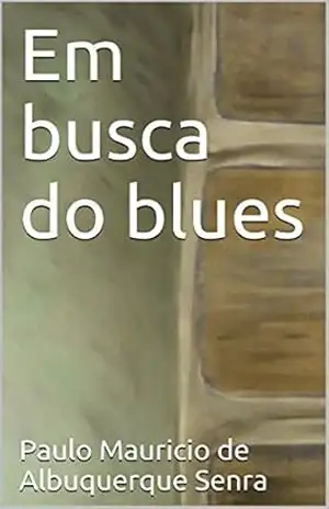 Em busca do blues - Paulo Mauricio de Albuquerque Senra