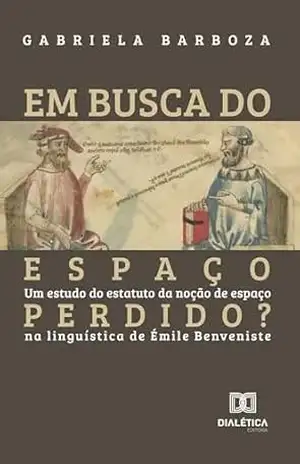 Em busca do espaço perdido?: Um estudo do estatuto da noção de espaço na linguística de Émile Benveniste – Gabriela Barboza