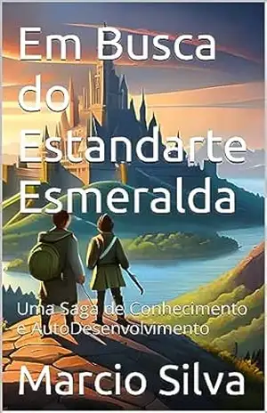 Em Busca do Estandarte Esmeralda: Uma Saga de Conhecimento e AutoDesenvolvimento – Marcio Silva