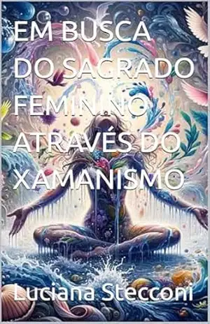 EM BUSCA DO SAGRADO FEMININO ATRAVÉS DO XAMANISMO – Luciana  Stecconi