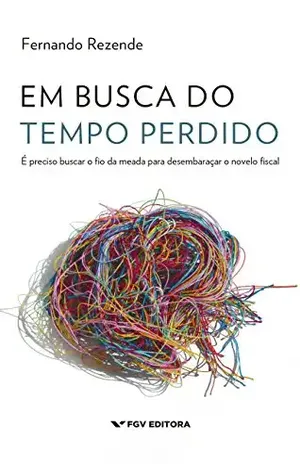 Em busca do tempo perdido: é preciso buscar o fio da meada para desembaraçar o novelo fiscal – Fernando Rezende