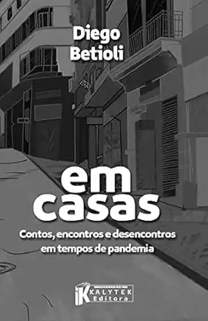 Em casas: Contos, encontros e desencontros em tempos de pandemia – Diego Betioli