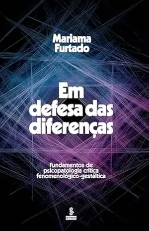 Em defesa das diferenças: Fundamentos da psicopatologia crítica fenomenológico–gestáltica - Mariama Furtado