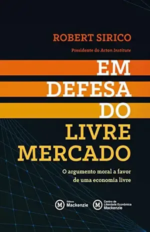 Em defesa do livre mercado: O argumento moral a favor de uma economia livre - Robert Sirico
