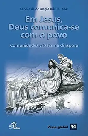 Em Jesus, Deus comunica–se com o povo: Comunidades cristãs na diáspora – Visão global 14 – Serviço de Animação Bíblica – SAB