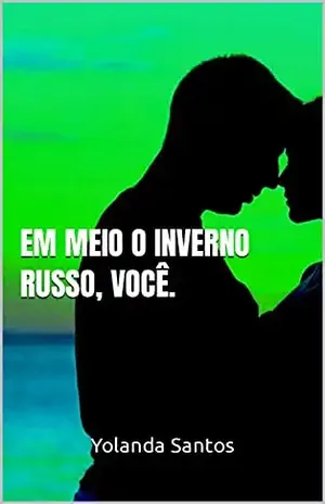 EM MEIO O INVERNO RUSSO, VOCÊ. – Yolanda Santos