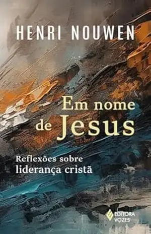 Em nome de Jesus: Reflexões sobre liderança cristã – Henri Nouwen