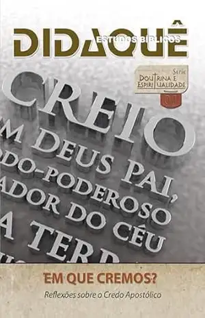 EM QUE CREMOS?: Reflexões sobre o Credo Apostólico - Didaquê Publicações