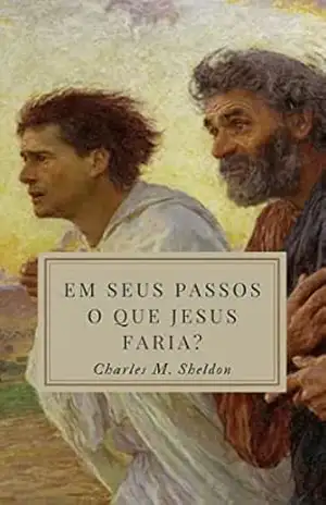 Em seus passos: O que Jesus faria? – Charles M. Sheldon