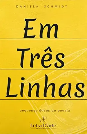 Em Três Linhas: pequenas doses de poesia - Daniela Schmidt