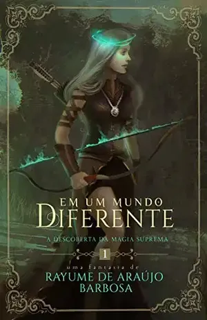 Em Um Mundo Diferente: A Descoberta Da Magia Suprema – Rayume Araújo