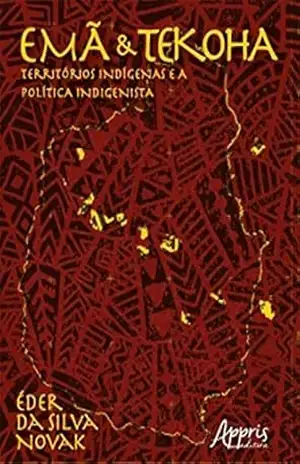 Emã e Tekoha: Territórios Indígenas e a Política Indigenista – Éder Silva da Novak
