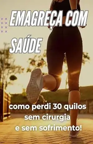 Emagreça com Saúde: como perdi 30 quilos sem cirurgia e sem sofrimento! – Elton Piton