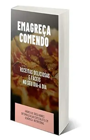Emagreça Comendo: Receitas deliciosas e fáceis no seu dia–a–dia - Andrea de Souza Nunes