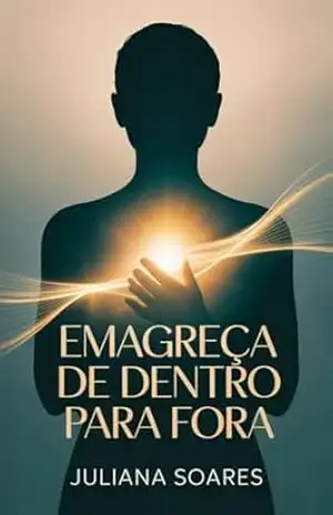 Emagreça de Dentro Para Fora: Por que seu corpo só muda quando sua mente muda primeiro – Juliana Soares