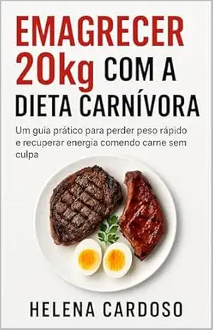 Emagrecer 20kg com a Dieta Carnívora: Um guia prático para perder peso rápido e recuperar energia comendo carne sem culpa – Helena Cardoso
