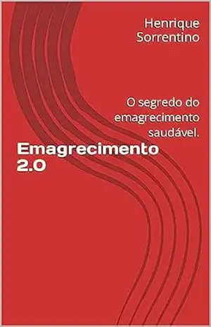 Emagrecimento 2.0: O segredo do emagrecimento saudável. - Henrique Sorrentino