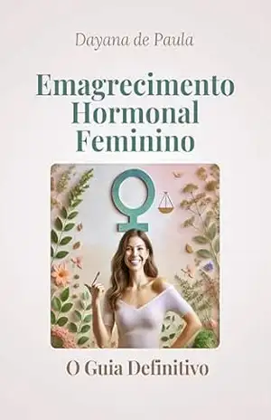 Emagrecimento Hormonal Feminino: O Guia Definitivo - Dayana de Paula