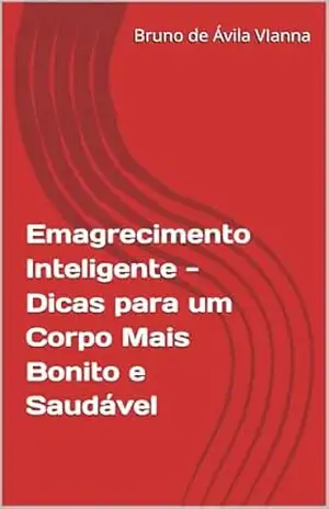 Emagrecimento Inteligente – Dicas para um Corpo Mais Bonito e Saudável - Bruno de Ávila VIanna