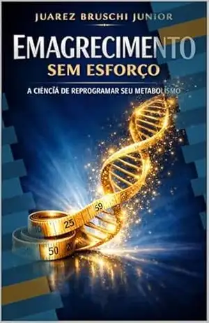 Emagrecimento Sem Esforço: A Ciência de Reprogramar seu Metabolismo. – Juarez Bruschi Junior