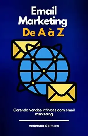 Email Marketing De A a Z: Gerando vendas infinitas com email marketing – Anderson Germano
