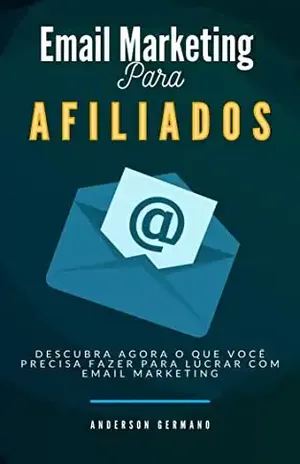 Email Marketing Para Afiliados: Dicas de Email Marketing Para Ter Sucesso Como Afiliado - Anderson Germano