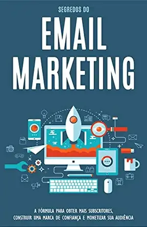 EMAIL MARKETING: Aprenda os segredos do email marketing para conseguir mais subscritores, construir uma marca de confiança e monetizar sua audiência - Samuel  Pereira