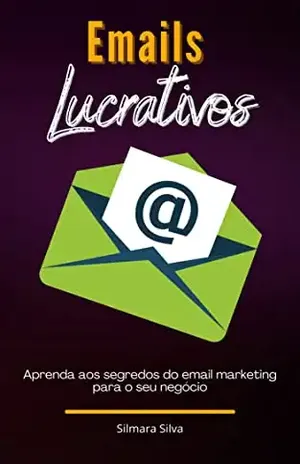 Emails Lucrativos: Dicas de email marketing para aumentar suas vendas na internet – Silmara Silva