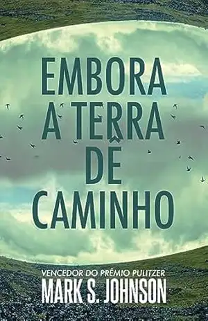 Embora a Terra Ceda: Um romance - Mark S. Johnson