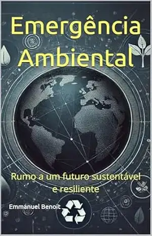 Emergência Ambiental: Rumo a um futuro sustentável e resiliente – Emmanuel Benoit