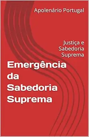 Emergência da Sabedoria Suprema: Justiça e Sabedoria Suprema - Apolenário Portugal