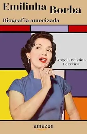 Emilinha Borba: Biografia Autorizada – Angela Cristina Ferreira