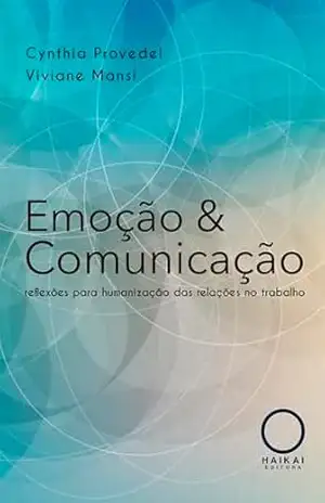 Emoção & Comunicação: reflexões para humanização das relações no trabalho - Cynthia Prevedel