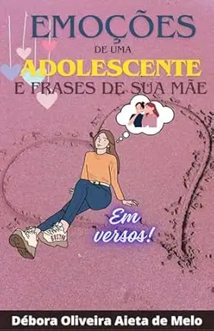 EMOÇÕES DE UMA ADOLESCENTE E FRASES DE SUA MÃE - DÉBORA OLIVEIRA AIETA DE MELO