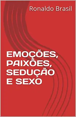 EMOÇÕES, PAIXÕES, SEDUÇÃO E SEXO - Ronaldo Brasil