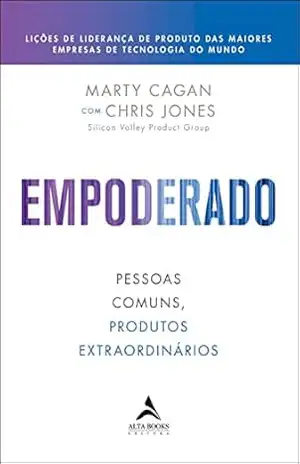 Empoderado: Pessoas comuns, produtos extraordinários – Marty Cagan